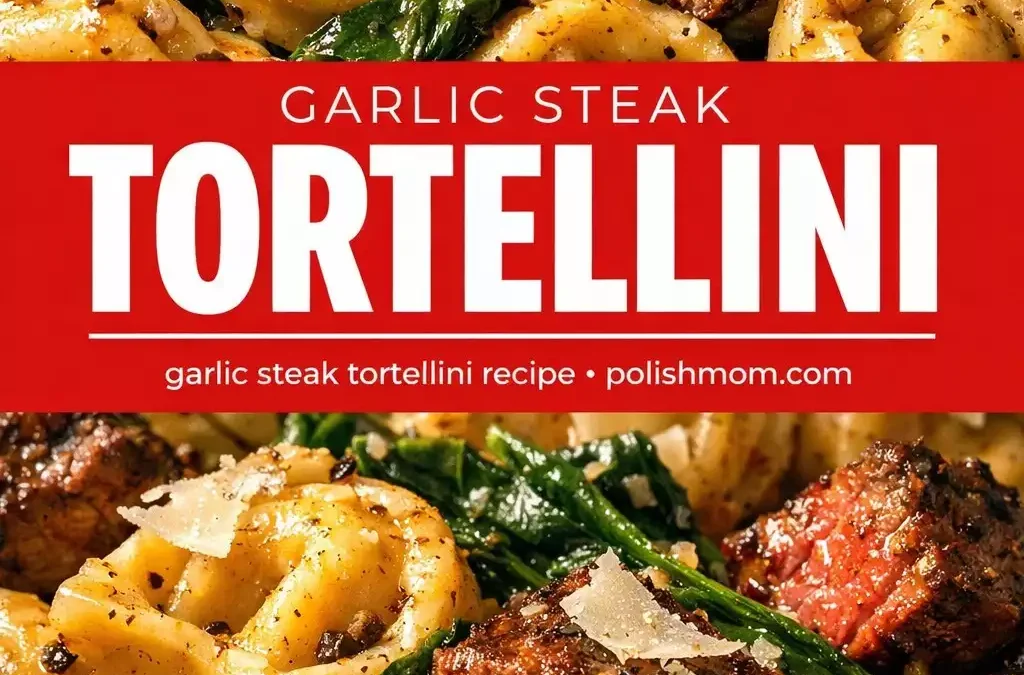 Garlic Steak Tortellini — Steakhouse Meets Pasta Night in 25 Minutes