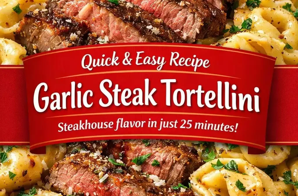 Garlic Steak Tortellini — Steakhouse Meets Pasta Night in 25 Minutes